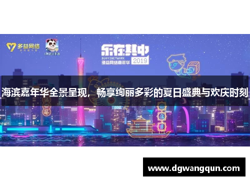海滨嘉年华全景呈现，畅享绚丽多彩的夏日盛典与欢庆时刻